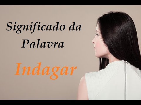 Vídeo: O que significa a palavra indagar?