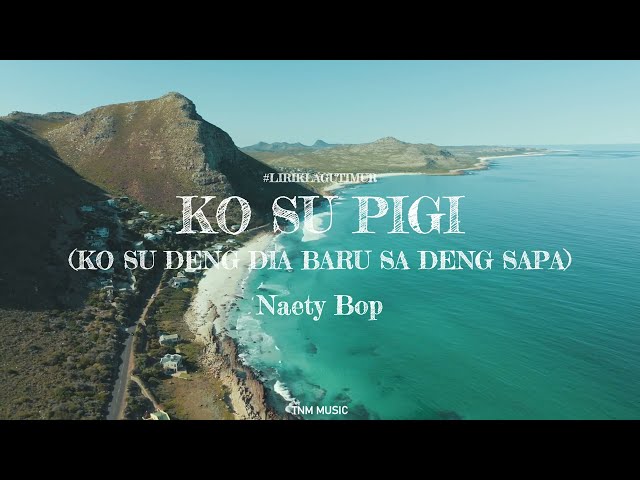 Lirik Lagu Timur | Ko Su Pigi (KO SU DENG DIA BARU SA DENG SAPA ) - Naety Bop (Ocean Ambiance) class=