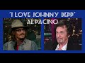 Al Pacino loves Johnny Depp