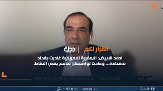 احمد الابيض: السفيرة الامريكية غادرت بغداد مستاءة وعادت لواشنطن لحسم بعض النقاط