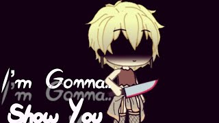 I’m Gonna Show You | Gacha Meme