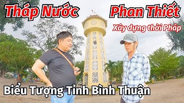 Tháp nước Phan Thiết vẻ đẹp cổ kính hơn 90 tuổi biểu tượng tỉnh Bình Thuận tình hữu nghị Việt - Lào