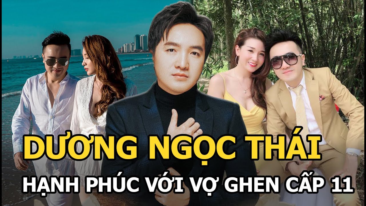 Dương Ngọc Thái: Có con với fan trước khi hạnh phúc viên mãn bên người vợ ghen tuông cấp độ 11