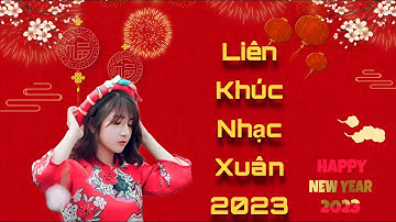Liên Khúc Nhạc Xuân 2023 Remix - Nhạc Tết 2023 Remix Hay Mới Nhất Việt Nam, Chúc mừng năm mới 2023