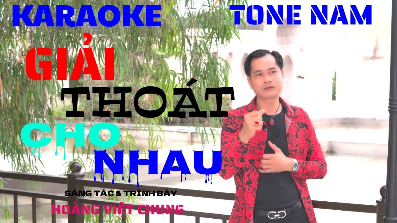 KARAOKE - GIẢI THOÁT CHO NHAU - HOÀNG VIỆT CHUNG ( TONE NAM)