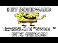 Hey Squidward, Translate "Sweet" Into German