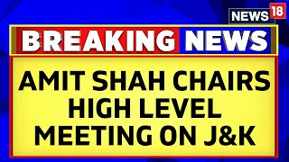 Jammu Kashmir News | HM Amit Shah Chairs High Level Meeting To Review Kashmir Security | News18