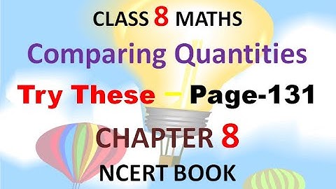 Try these  - page 131 - chapter 8 - Comparing Quantities - class 8 - maths - ncert