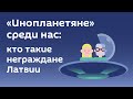 "Инопланетяне" среди нас: кто такие неграждане Латвии