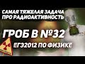 Гроб в №32 на ЕГЭ по физике. Задача про радиоактивность с реального экзамена.