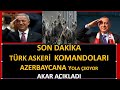 KAHRAMAN TÜRK ORDUSU AZERBAYCANA YOLA ÇIKTI  AKAR AÇIKLADI  TÜRK KOMANDOLARI  AZERBAYCANDA