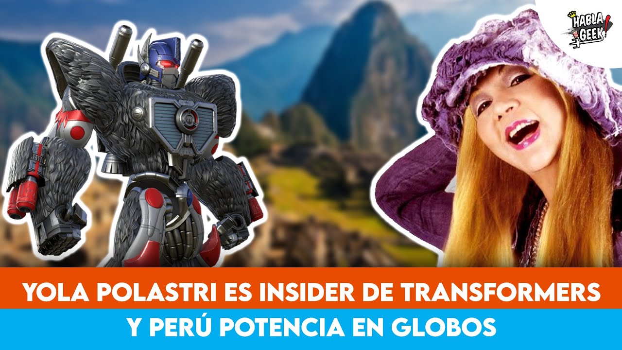 Yola Polastri es insider de Transfomers y Perú es campeón en Globos