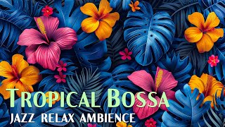 Tropical Bossa Nova ~ Calm & Relax Bossa Nova Jazz to Unwind Your Mind ~ Bossa Nova BGM