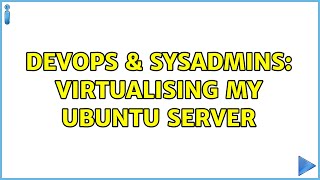 DevOps & SysAdmins: Virtualising my Ubuntu server (3 Solutions!!)