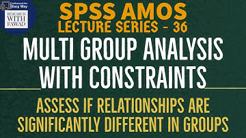 36. SPSS AMOS - Constraint Multi-Group Analysis: Assess if Relationships are Significantly Different