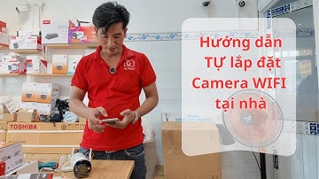 Hướng dẫn TỰ lắp đặt camera Wifi tại nhà | DinhVanTam