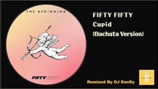 #051 FIFTY FIFTY   Cupid Bachata Remixed By DJ DanDy