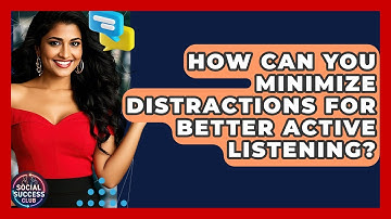 How Can You Minimize Distractions For Better Active Listening? - Social Success Club