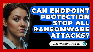 Can Endpoint Protection Stop All Ransomware Attacks? - SecurityFirstCorp.com