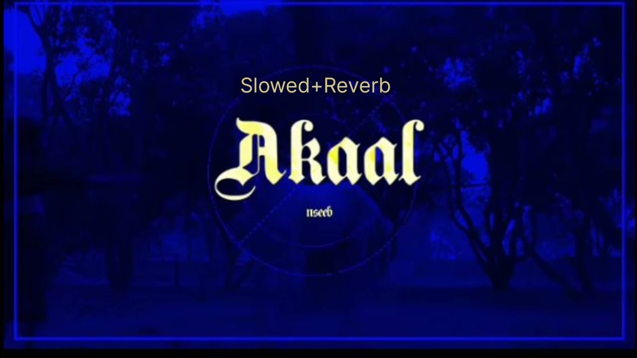 Akaal (Slowed+Reverb)~NseeB