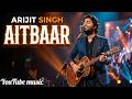 Arijit Singh - Aitbaar Remix (Bollywood hottest music 🔥)