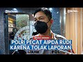 Duduk Perkara 'Polisi Tolak Laporan' Berujung Aipda Rudi Dicopot