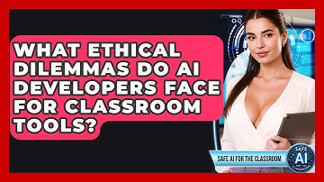 What Ethical Dilemmas Do AI Developers Face For Classroom Tools? - Safe AI for The Classroom