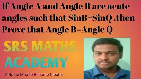 If angle B  and angle Q are acute angles  such that sinB=sinQ , then prove that angleB=angle Q