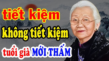 Người Tiết Kiệm Và Không Tiết Kiệm Tuổi Già Khác Nhau Như Thế Nào - Triết Lý Cổ