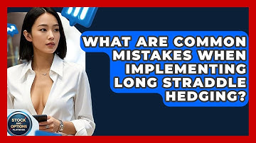 What Are Common Mistakes When Implementing Long Straddle Hedging? - Stock and Options Playbook