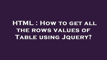 HTML : How to get all the rows values of Table using Jquery?