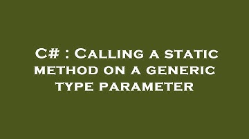 C# : Calling a static method on a generic type parameter