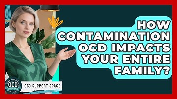 How Contamination OCD Impacts Your Entire Family? - OCD Support Space