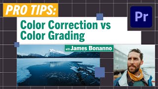 Color Correction vs Color Grading: Pro-Tips with James Bonanno