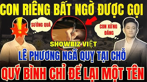 CHẤN ĐỘNG: DI CHÚC QUÝ BÌNH GỌI TÊN MỘT NGƯỜI ĐẶC BIỆT – LÊ PHƯƠNG XÚC ĐỘNG ĐẾN NGHẸT THỞ!