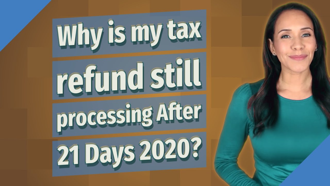 why-is-my-tax-refund-still-processing-after-21-days-2020-youtube