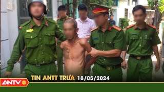 Tin tức an ninh trật tự nóng, thời sự Việt Nam mới nhất 24h trưa ngày 18\/5 | ANTV