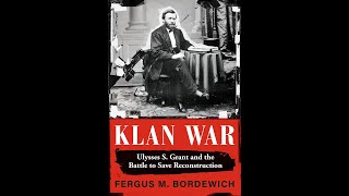 160 FERGUS M. BORDEWICH -- KLAN WAR: ULYSSES S. GRANT AND THE BATTLE TO SAVE RECONSTRUCTION