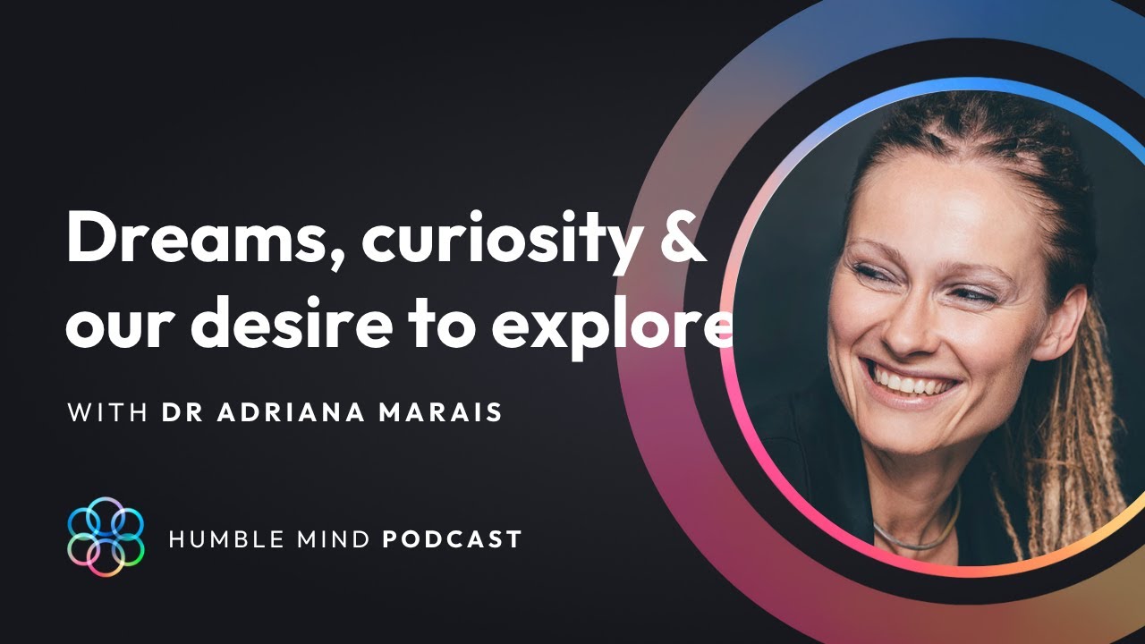The crucial role of our dreams & the human desire to explore with Dr Adriana Marais
