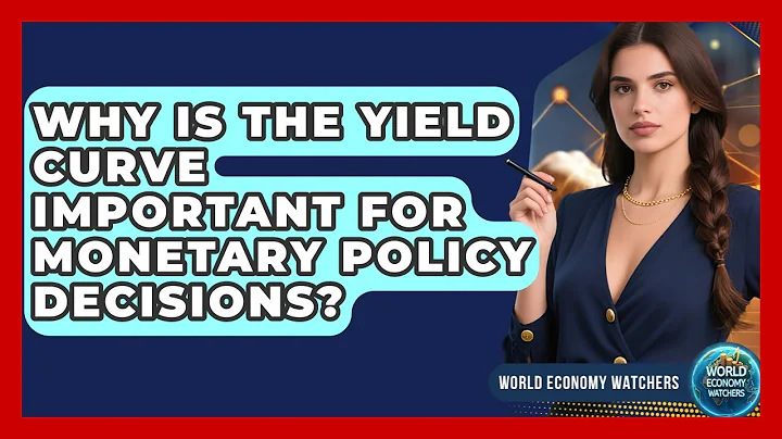 Why Is The Yield Curve Important For Monetary Policy Decisions? - World Economy Watchers