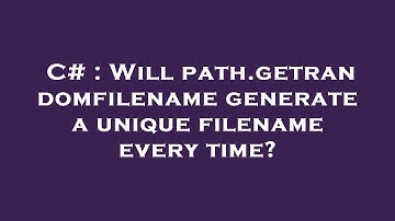 C# : Will path.getrandomfilename generate a unique filename every time?