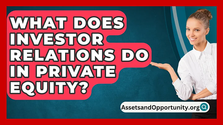 What Does Investor Relations Do In Private Equity? - AssetsandOpportunity.org