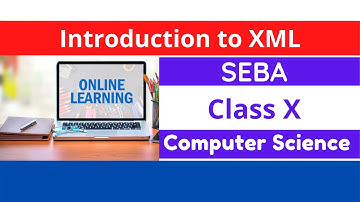 Introduction to XML | Class 10 Computer Science | SEBA Online Class