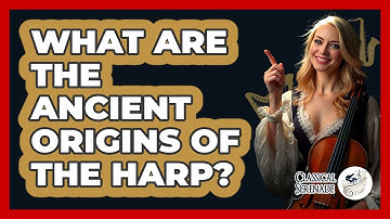 What Are The Ancient Origins Of The Harp? - Classical Serenade