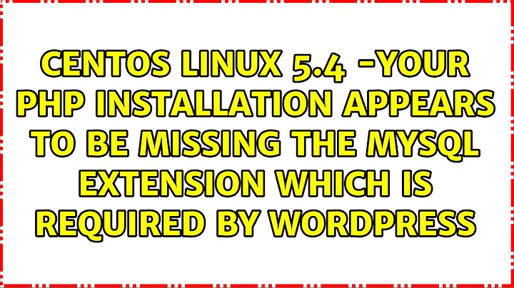 CentOS Linux 5.4 -Your PHP installation appears to be missing the MySQL extension which is...