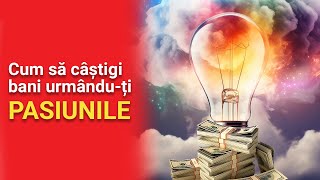 Cum sa castigi bani, urmandu-ti pasiunile