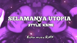 SELAMANYA UTOPIA-STYLE KANE-ECHA MUSIC RMX