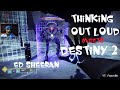 Thinking Out Loud meets Destiny 2, Ed Sheeran, New Light Gameplay