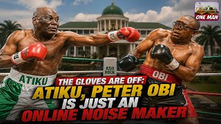 THE GLOVES ARE OFF: ATIKU, PETER OBI IS JUST AN ONLINE NOISE MAKER