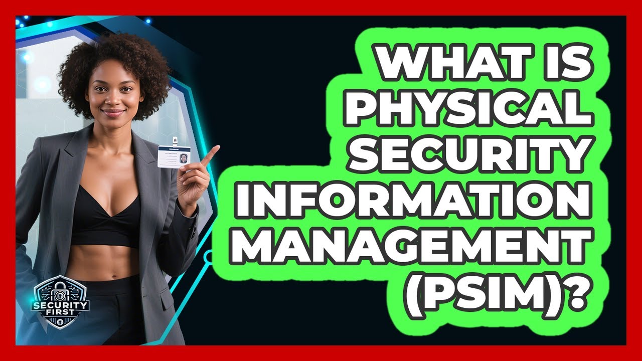 What Is Physical Security Information Management (PSIM)? - SecurityFirstCorp.com